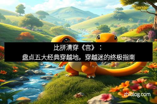 比拼清穿《宫》：盘点五大经典穿越地，穿越迷的终极指南